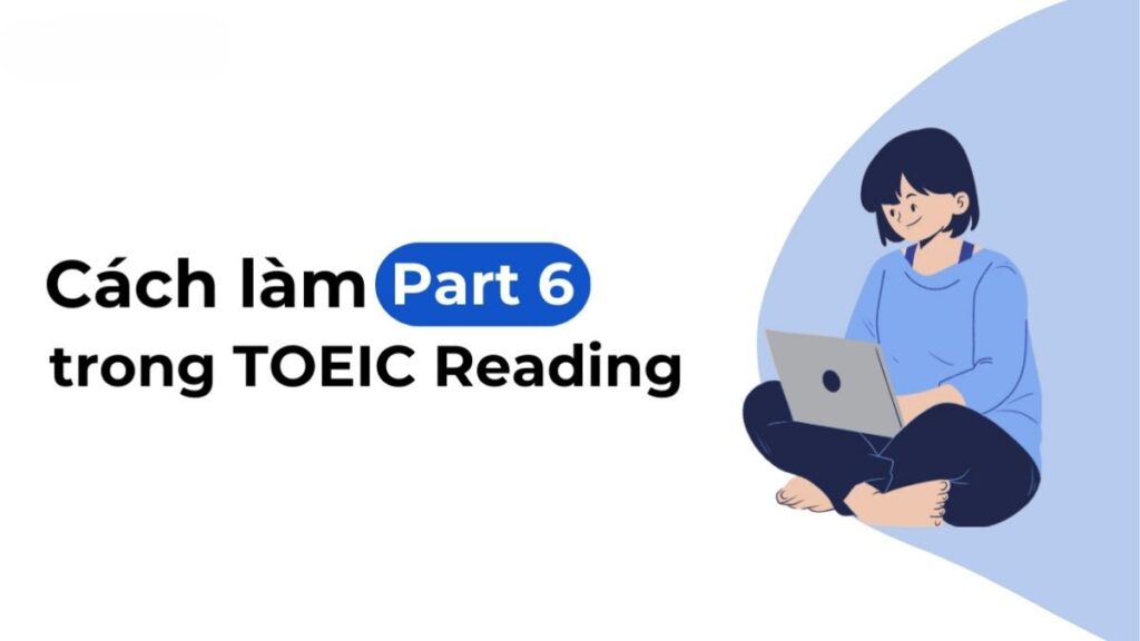 Reading TOEIC: Cấu Trúc, Thời Gian Và Cách Làm Part 5–7 5 Cách làm TOEIC Reading Part 6 bằng phân tích ngữ cảnh và liên kết giữa các câu